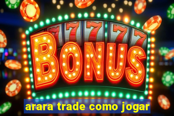 arara trade como jogar